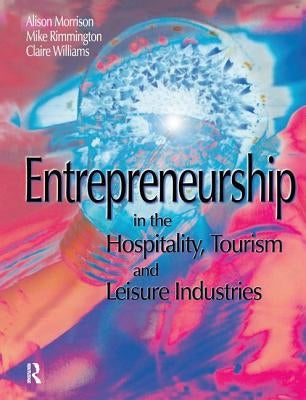 Entrepreneurship in the Hospitality, Tourism and Leisure Industries by Rimmington, Michael