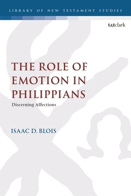 The Role of Emotion in Philippians: Discerning Affections by Blois, Isaac D.