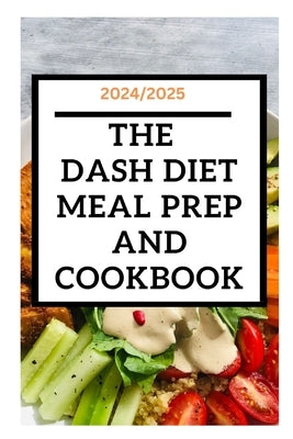 2024/2025: The Dash diet meal prep and cookbook: Reduce your blood pressure and live a healthy life by Babs, Godfrey