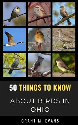 50 Things to Know About Birds in Ohio: Birdwatching in the Buckeye State by M. Evans, Grant