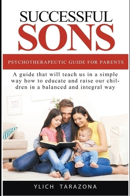 Successful Sons Psychotherapeutic Guide for Parents by Tarazona, Ylich