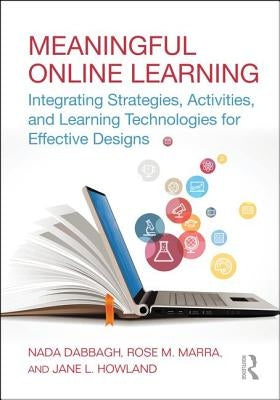 Meaningful Online Learning: Integrating Strategies, Activities, and Learning Technologies for Effective Designs by Dabbagh, NADA