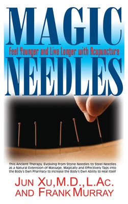 Magic Needles: Feel Younger and Live Longer with Acupuncture by Xu, Jun
