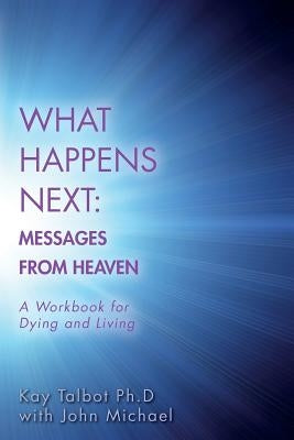 What Happens Next: Messages from Heaven: A Workbook for Dying and Living by Ketzer, John Michael