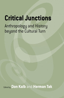 Critical Junctions: Anthropology and History Beyond the Cultural Turn by Kalb, Don