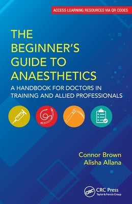The Beginner's Guide to Anaesthetics: A Handbook for Doctors in Training and Allied Professionals by Brown, Connor