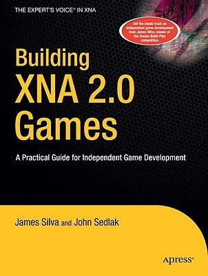Building XNA 2.0 Games: A Practical Guide for Independent Game Development by Sedlak, John