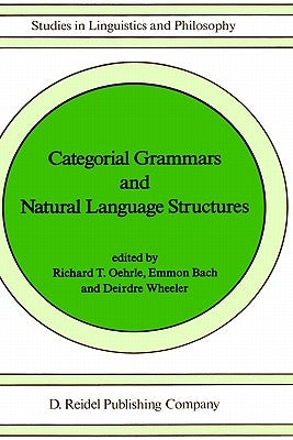 Categorial Grammars and Natural Language Structures by Oehrle, Richard T.
