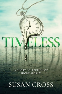 Timeless: A Short Collection of Short Stories by Cross, Susan