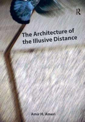 The Architecture of the Illusive Distance by Ameri, Amir H.