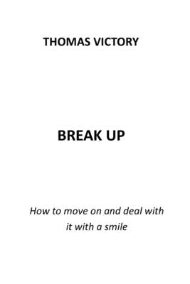 Break Up: How to Move on and Deal with It with a Smile by Victory, Thomas