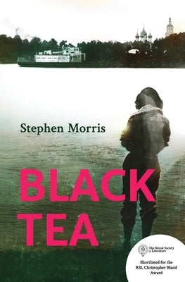 Black Tea: a Russian travelogue exploring love and identity, commitment and family by Morris, Stephen