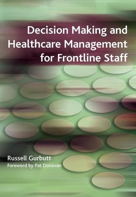 Decision Making and Healthcare Management for Frontline Staff by Gurbutt, Russell