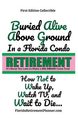 Buried Alive in a Florida Condo: How Not to Wake-Up, Watch TV, and Wait to Die!: Retirement Planner and Organizer by Lampert, Sharon