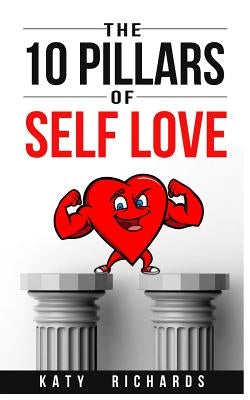 The 10 Pillars Of Self Love by Richards, Katy