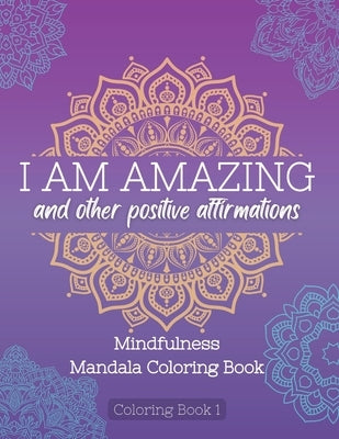 I Am Amazing and Other Positive Affirmations: Mindfulness Mandala Coloring Book by Publishing, Lucky Lotus