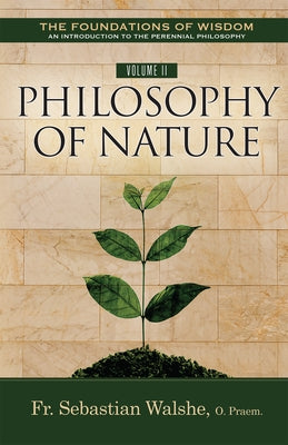 The Foundations of Wisdom an Introduction to the Perennial Philosophy) Volume II: Philosophy of Nature (Textbook) by Walshe Opraem, Sebastian