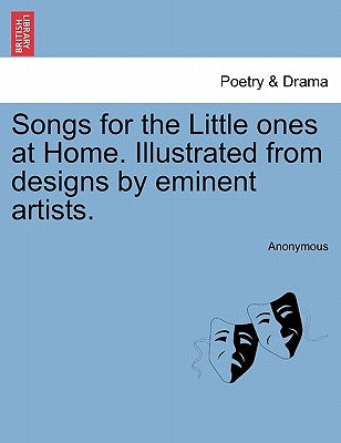 Songs for the Little Ones at Home. Illustrated from Designs by Eminent Artists. by Anonymous