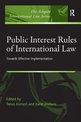 Public Interest Rules of International Law: Towards Effective Implementation by Komori, Teruo