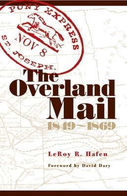 The Overland Mail, 1849-1869: Promoter of Settlement Precursor of Railroads by Hafen, Leroy R.