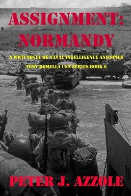 Assignment: NORMANDY: A WWII Novel of Naval Intelligence and Spies by Azzole, Peter J.