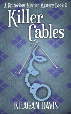 Killer Cables: A Knitorious Murder Mystery Book 2 by Davis, Reagan