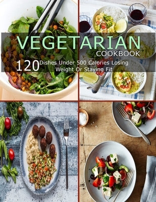 Vegetarian Cookbook: 120 Dishes Under 500 Calories Losing Weight Or Staying Fit by Jefferson, Catrina