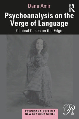 Psychoanalysis on the Verge of Language: Clinical Cases on the Edge by Amir, Dana