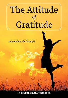 The Attitude of Gratitude - Journal for the Grateful by @. Journals and Notebooks