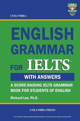 Columbia English Grammar for IELTS by Lee Ph. D., Richard