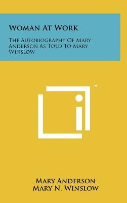 Woman At Work: The Autobiography Of Mary Anderson As Told To Mary Winslow by Anderson, Mary
