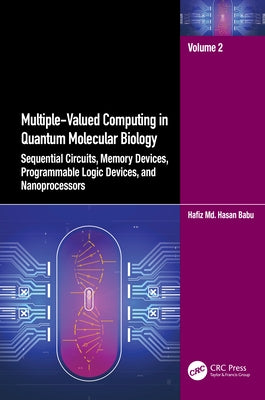 Multiple-Valued Computing in Quantum Molecular Biology: Sequential Circuits, Memory Devices, Programmable Logic Devices, and Nanoprocessors by Babu, Hafiz MD Hasan