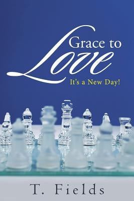 Grace to Love: It's a New Day! by Fields, T.