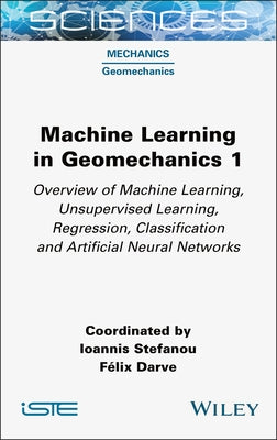 Machine Learning in Geomechanics 1: Overview of Machine Learning, Unervised Learning, Regression, Classification and Artificial Neural Networks by Stefanou, Ioannis