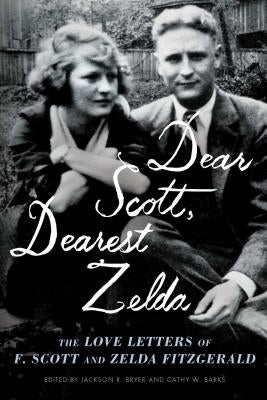 Dear Scott, Dearest Zelda: The Love Letters of F. Scott and Zelda Fitzgerald by Fitzgerald, F. Scott