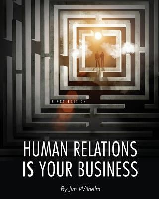 Human Relations IS Your Business by Wilhelm, Jim