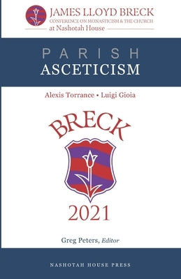 Parish Asceticism: The 2021 James Lloyd Breck Conference on Monasticism and The Church by Peters, Greg