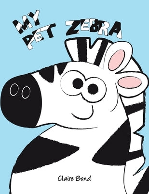 My Pet Zebra by Bond, Claire