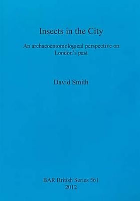 Insects in the City: An archaeoentomological perspective on London's past by Smith, David