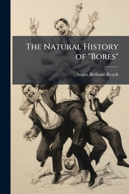 The Natural History of "Bores" by Reach, Angus Bethune