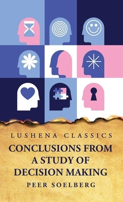 Conclusions From a Study of Decision Making by Peer Soelberg