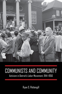 Communists and Community: Activism in Detroit's Labor Movement, 1941-1956 by Pettengill, Ryan S.