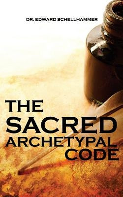 The Sacred Archetypal Code by Schellhammer, Edward