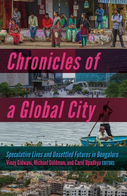 Chronicles of a Global City: Speculative Lives and Unsettled Futures in Bengaluru by Gidwani, Vinay