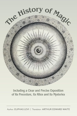 The History of Magic: Including a Clear and Precise Exposition of Its Procedure, Its Rites and Its Mysteries by Levi, Eliphas