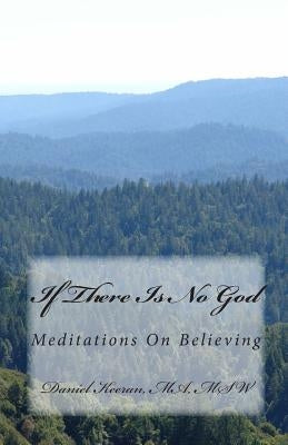 If There Is No God: Meditations On Believing by Keeran, Daniel