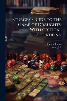 Sturges' Guide to the Game of Draughts, With Critical Situations; by Sturges, Joshua -1813