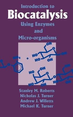 Introduction to Biocatalysis Using Enzymes and Microorganisms by Roberts, S. M.