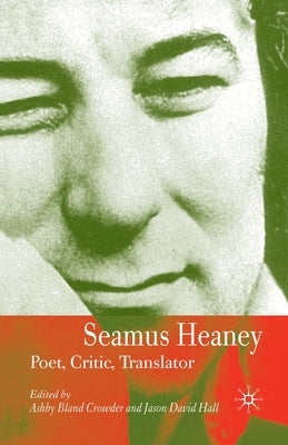 Seamus Heaney: Poet, Critic, Translator by Hall, J.