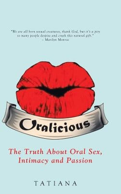 Oralicious: The Truth About Oral Sex, Intimacy and Passion by Tatiana